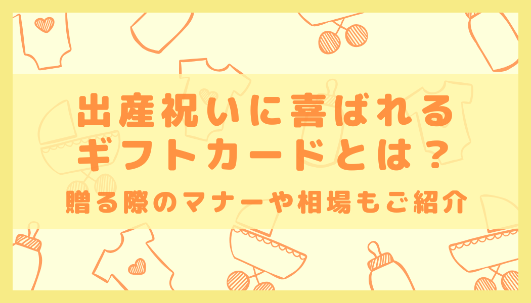 出産祝いに喜ばれるギフトカードとは？贈る際のマナーや相場もご